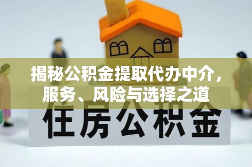 拱墅揭秘公积金提取代办中介，服务、风险与选择之道