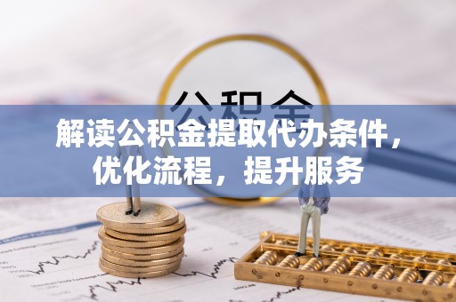 拱墅解读公积金提取代办条件，优化流程，提升服务