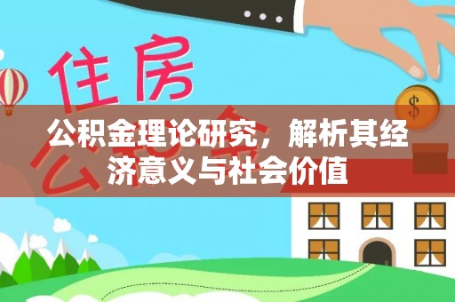 拱墅公积金理论研究，解析其经济意义与社会价值