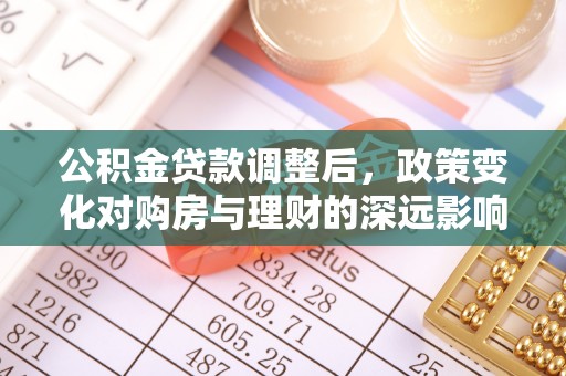 拱墅公积金贷款调整后，政策变化对购房与理财的深远影响