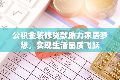 拱墅公积金装修贷款助力家居梦想，实现生活品质飞跃