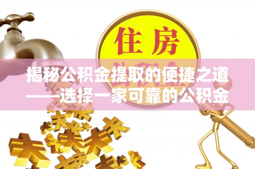 拱墅揭秘公积金提取的便捷之道——选择一家可靠的公积金提取代办公司