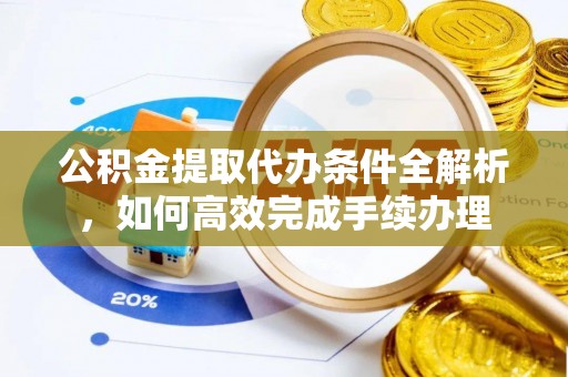 拱墅公积金提取代办条件全解析，如何高效完成手续办理