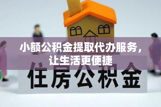 拱墅小额公积金提取代办服务，让生活更便捷