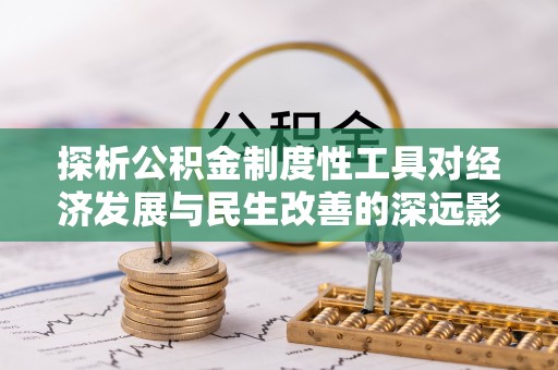 拱墅探析公积金制度性工具对经济发展与民生改善的深远影响
