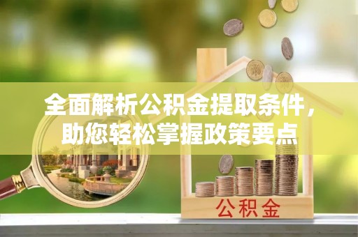 拱墅全面解析公积金提取条件，助您轻松掌握政策要点