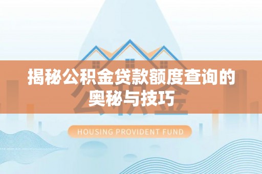 拱墅揭秘公积金贷款额度查询的奥秘与技巧