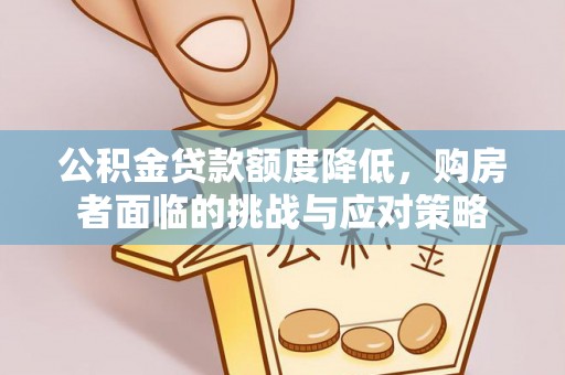 拱墅公积金贷款额度降低，购房者面临的挑战与应对策略