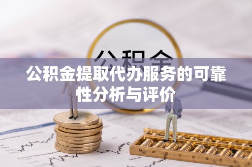 拱墅公积金提取代办服务的可靠性分析与评价