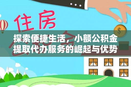 拱墅探索便捷生活，小额公积金提取代办服务的崛起与优势