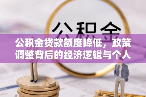 拱墅公积金贷款额度降低，政策调整背后的经济逻辑与个人应对策略