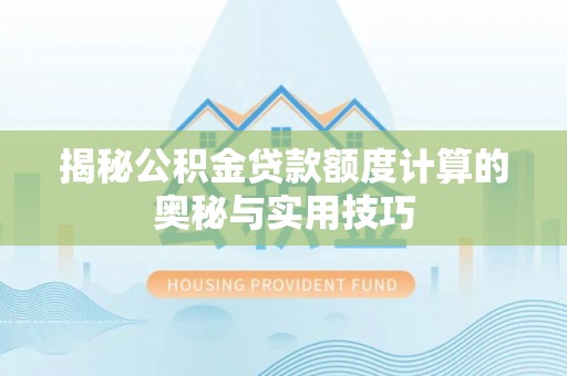 拱墅揭秘公积金贷款额度计算的奥秘与实用技巧