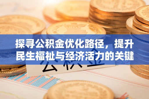 拱墅探寻公积金优化路径，提升民生福祉与经济活力的关键之举