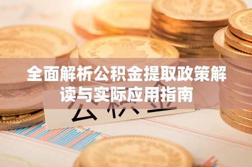 拱墅全面解析公积金提取政策解读与实际应用指南