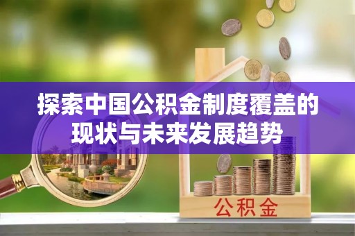 拱墅探索中国公积金制度覆盖的现状与未来发展趋势