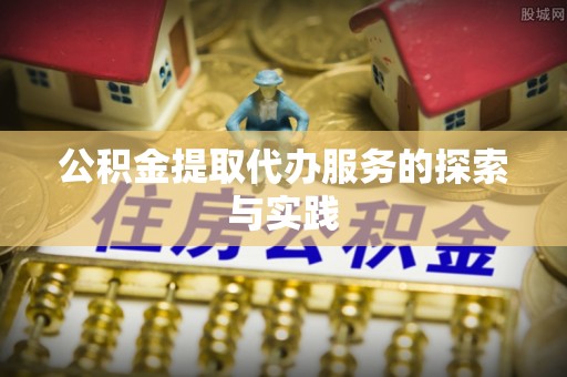 拱墅公积金提取代办服务的探索与实践