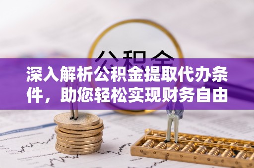 拱墅深入解析公积金提取代办条件，助您轻松实现财务自由