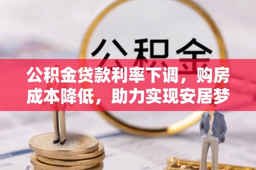 拱墅公积金贷款利率下调，购房成本降低，助力实现安居梦想