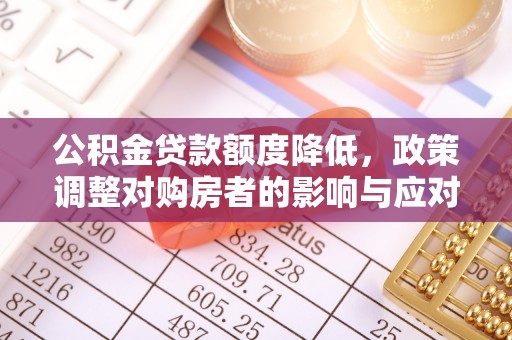 拱墅公积金贷款额度降低，政策调整对购房者的影响与应对策略
