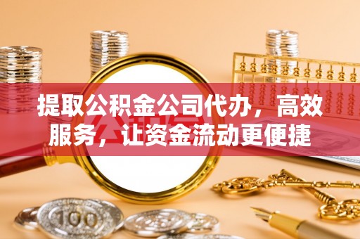 拱墅提取公积金公司代办，高效服务，让资金流动更便捷