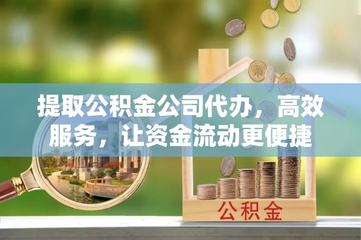 拱墅提取公积金公司代办，高效服务，让资金流动更便捷