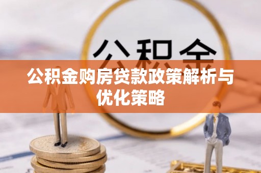 拱墅公积金购房贷款政策解析与优化策略