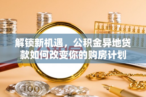 拱墅解锁新机遇，公积金异地贷款如何改变你的购房计划