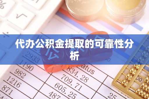 拱墅代办公积金提取的可靠性分析