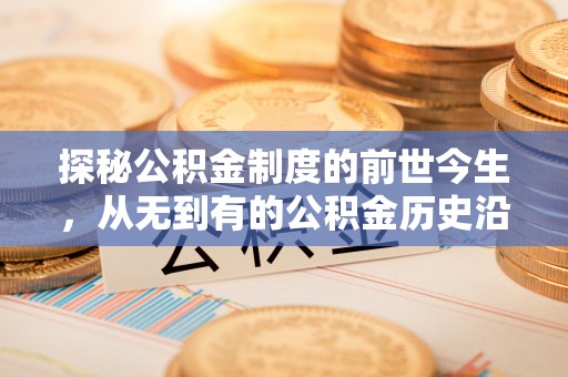 拱墅探秘公积金制度的前世今生，从无到有的公积金历史沿革之旅